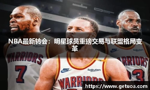 NBA最新转会：明星球员重磅交易与联盟格局变革